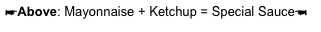 ☛Above: Mayonnaise + Ketchup = Special Sauce☚